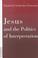 Cover of: Jesus and the Politics of Interpretation