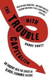 Cover of: The Trouble with Capitalism: An Enquiry into the Causes of Global Economic Failure, Second Edition