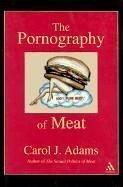 The Pornography Of Meat by Carol J. Adams, Carol J. Adams