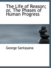 Cover of: The Life of Reason; or, The Phases of Human Progress by George Santayana