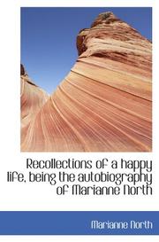 Cover of: Recollections of a happy life, being the autobiography of Marianne North