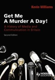 Cover of: Get Me a Murder a Day!: A History of Media and Communication in Britain