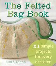 Cover of: The Felted Bag Book: 21 Simple Projects for Every Occasion