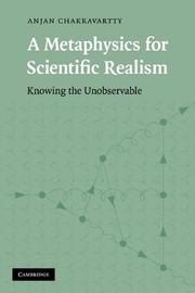 A Metaphysics for scientific realism by Anjan Chakravartty