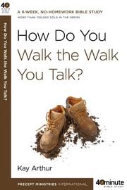 Cover of: How Do You Walk the Walk You Talk? (40-Minute Bible Studies)