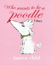 Cover of: Who wants to be a poodle I don't