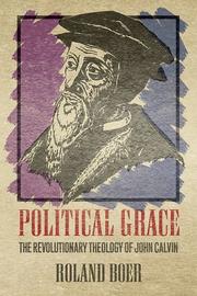 Cover of: Political grace: the revolutionary theology of John Calvin