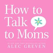 How to talk to moms by Alec Greven