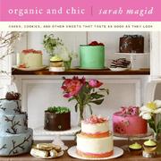 Cover of: Organic and chic: cakes, cookies, and other desserts that taste as good as they look