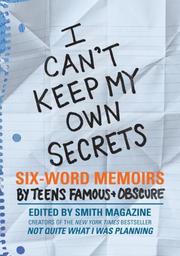 Cover of: I can't keep my own secrets: six-word memoirs by teens famous & obscure : from Smith magazine
