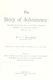 Cover of: The story of Johnstown: its early settlement, rise and progress, industrial growth, and appalling flood on May 31st, 1889