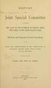 Cover of: Report of the Joint special committee to investigate the cause of the outbreak of disease among the cattle at the State college farm: the loss and disposal of cattle therefrom, and the doings and correspondence of the Commissioners on contagious diseases among cattle in relation to the same, together with the testimony taken before the committee.