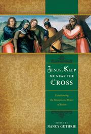 Cover of: Jesus, Keep Me Near the Cross: Experiencing the Passion and Power of Easter