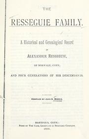 Cover of: The Resseguie family.: A historical and genealogical record of Alexander Resseguie of Norwalk, Conn., and four generations of his descendants.