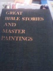 Cover of: Great Bible stories and master paintings: a complete narration of the Old and New Testaments