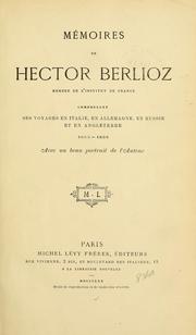 Cover of: Mémoires de Hector Berlioz ...: comprenant ses voyages en Italie, en Allemagne, en Russie et en Angleterre, 1803-1865