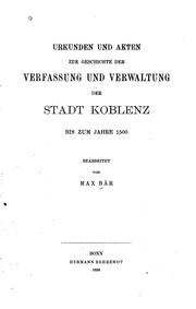 Urkunden und akten zur geschichte der verfassung und verwaltung der stadt Koblenz bis zum jahre 1500 by Max Bär