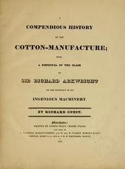 Cover of: A compendious history of the cotton-manufacture: with a disproval of the claim of Sir Richard Arkwright to the invention of its ingenious machinery