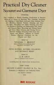 Cover of: Practical dry cleaner, scourer and garment dyer, comprising dry, chemical or French cleaning: purification of benzine, removal of stains or spotting, wet cleaning, including the cleaning of Palm Beach suits and other summer fabrics