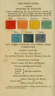 Cover of: The dyer's guide: being a compendium of the art of dyeing linen, cotton, silk, wool, muslin, dresses, furniture, &c. &c., with the method of scouring wool, bleaching cotton, &c., and directions for ungumming silk, and for whitening and sulphuring silk and wool, and also an introductory epitome of the leading facts in chemistry, as connected with the art of dyeing
