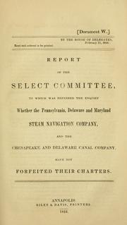 Cover of: Report of the select committee, to which was referred the enquiry whether the Pennsylvania, Delaware and Maryland Steam Navigation Company, and the Chesapeake and Delaware Canal Company, have not forfeited their charters. by Maryland. General Assembly. House of Delegates. Select Committee on the Pennsylvania, Delaware and Maryland Steam Navigation Company and the Chesapeake and Delaware Canal Company.