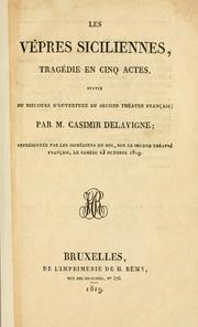 Cover of: Les vêpres siciliennes: tragédie en cinq actes et en vers, suivie du discours d'ouverture du second Théâtre français. Représentée par les comédiens du roi, sur le second Théâtre français, le 23 octobre 1819.