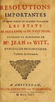 Cover of: Resolutions importantes de leurs nobles et grandes puissances les etats de Hollande et de West-Frise: pendant le ministere de Mr. Jean de Witt, conseiller-pensionnaire