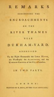 Cover of: Remarks concerning the encroachments on the river Thames near Durham-Yard: addressed to the right honorable the lord mayor, and the worshipful the alderman ... In two parts.