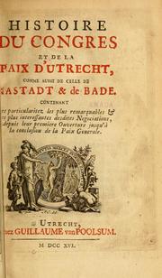 Cover of: Histoire du congres et de la Paix d'Utrecht: comme aussi de celle de Rastadt & de Bade : contenant les particularitez les plus remarquables & les plus interessantes desdites negociations, depuis leur premiere ouverture jusqu'à la conclusion de la paix generale.