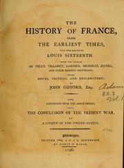 Cover of: The history of France: from the earliest times, till the death of Louis Sixteenth. From the French of Velly, Villaret, Garnier, Mezeray, Daniel, and other eminent historians
