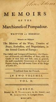 Cover of: Memoirs of the Marchioness of Pompadour: written by herself. Wherein are displayed the motives of the wars, treatises of peace, embassies, and negotiations, in the several courts of Europe : the cabals and intrigues of courtiers; the characters of generals, and ministers of states, with the causes of their rise and fall; and, in general, the most remarkable occurrences at the court of France,  during the last twenty years of of the reign of Lewis XV. Translated from the French. In two volumes.