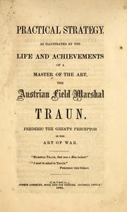 Cover of: Practical strategy: as illustrated by the life and achievements of a master of the art, the Austrian Field Marshal Traun. Frederic the Great's preceptor in the art of war.