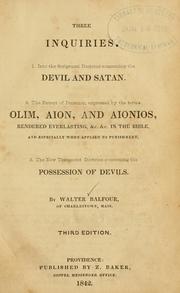 Cover of: Three inquiries: 1. Into the Scriptural doctrine concerning the devil and Satan. 2. The extent of duration expressed by the terms olim, aion, and aionios, rendered everlasting, &c. &c. in the Bible, and especially when applied to punishment. 3. The New Testament doctrine concerning the possession of devils