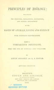 Cover of: Principles of zoölogy: touching the structure, development, distribution, and natural arrangement of the races of animals, living and extinct with numerous illustrations : Part 1, Comparative physiology : for the use of schools and colleges