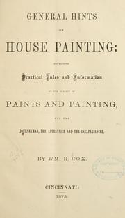 Cover of: General hints on house painting: containing practical rules and information on the subject of paints and painting, for the journeyman | William R. Cox