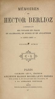 Cover of: Mémoires de Hector Berlioz ...: comprenant ses voyages en Italie, en Allemagne, en Russie et en Angleterre, 1803-1865.