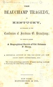 Cover of: The Beauchamp tragedy in Kentucky, as detailed in the confession of Jereboam O. Beauchamp: to which is added a biographical sketch of Col. Solomon P. Sharp, and a historical account of the old court and new court controversy, etc.