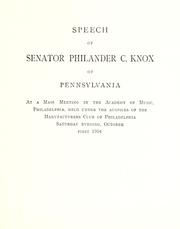 Cover of: Speech of Senator Philander C. Knox of Pennsylvania at a mass meeting held in the Academy of Music, Philadelphia, held under the auspices of the Manufacturers Club of Philadelphia, Saturday evening, October first 1904