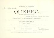 Cover of: Illustrated Quebec, (The Gibraltar and tourists' Mecca of America) Under French and English occupancy: the story of its famous annals; with pen pictures descriptive of te matchless beauty and quaint mediaeval characteristics of the Canadian Gibraltar