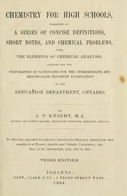 Cover of: Chemistry for high schools, consisting of a series of concise definitions, short notes, and chemical problems.  Also, the elements of chemical analysis, adapted for the preparations of candidates for the intermediate and second-class teachers' examination of the education department, Ontario