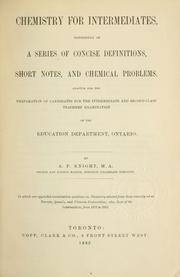 Cover of: Chemistry for intermediates, consisting of a series of concise definitions, short notes, and chemical problems adapted for the intermediate and second-class teachers' examination of the education department, ontario