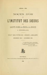 Cover of: Noces d'or de l'Institut des Soeurs des Saints Noms de Jésus et de Marie à Hochelaga: récit des fêtes de l'année jubilaire décembre 1894-décembre 1895.