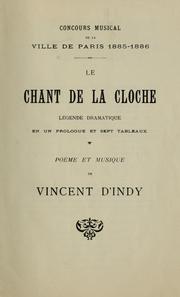Cover of: Le chant de la cloche: légende dramatique en un prologue et spet tableaux.  Poème et musique de Vincent d'Indy.
