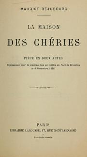 Cover of: La maison des chéries, pièce en deux actes.: Représentée pour la première fois au Théatre du Parc de Bruxelles le 9 novembre 1898.