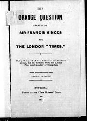 Cover of: The Orange question treated by Sir Francis Hincks and the London " Times": being composed of two letters to the Montreal Gazette, and an editorial from the London Times condemnatory of Orangeism