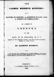 Cover of: The clergy reserve question: as a matter of history, a question of law, a subject of legislation : in a series of letters to the Hon. W.H. Draper, M.P.P., member of the Executive Council, and Her Majesty's solicitor general of Upper Canada