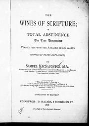 Cover of: The wines of scripture, or, Total abstinence, the true temperance: vindicated from the attacks of Dr. Watts