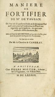 Cover of: Maniere de fortifier de Mr. de Vauban: où l'on voit de quelle méthode on se sert aujourd'hui en France, pour la fortification des places tant régulieres qu'irréguliers : en quoi cette méthode differe des autres, &c. : avec un traité de geometrie qu'on a mis à la tête, pour avoir une parfaite intelligence des fortifications