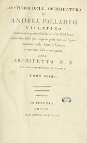 Cover of: Lo studio dell'architettura di Andrea Palladio Vicentino: contenuto ne'quattro libri da esso lui pubblicati : arricchito delle più cospicue posteriori sue opere, innalzate nella città di Venezia e corredato delle osservazioni