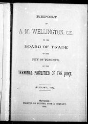 Report of A.M. Wellington, C.E., to the Board of Trade of the city of Toronto, on the terminal facilities of the port by Arthur Mellen Wellington